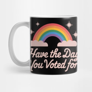 Have-The-Day-You-Voted-For Mug